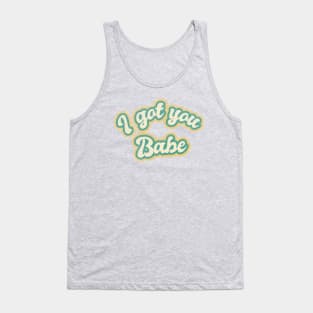 I GOT YOU BABE Tank Top